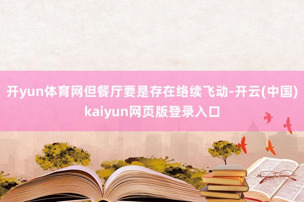 开yun体育网但餐厅要是存在络续飞动-开云(中国)kaiyun网页版登录入口