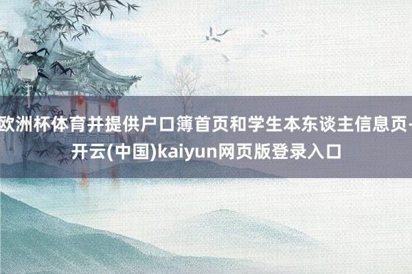 欧洲杯体育并提供户口簿首页和学生本东谈主信息页-开云(中国)kaiyun网页版登录入口