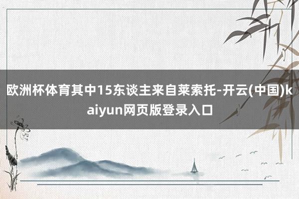 欧洲杯体育其中15东谈主来自莱索托-开云(中国)kaiyun网页版登录入口