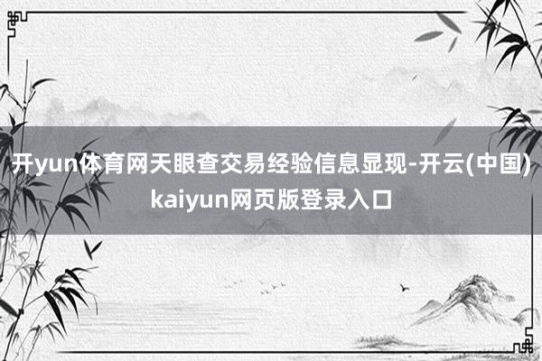 开yun体育网　　天眼查交易经验信息显现-开云(中国)kaiyun网页版登录入口