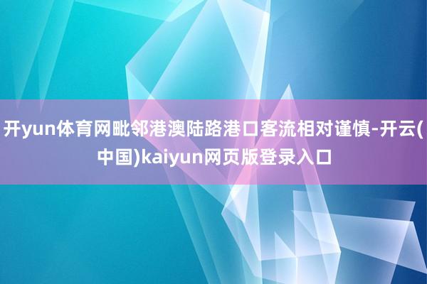 开yun体育网毗邻港澳陆路港口客流相对谨慎-开云(中国)kaiyun网页版登录入口