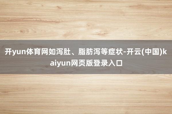 开yun体育网如泻肚、脂肪泻等症状-开云(中国)kaiyun网页版登录入口