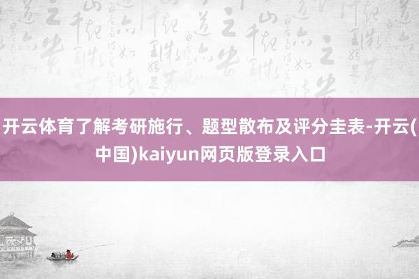 开云体育了解考研施行、题型散布及评分圭表-开云(中国)kaiyun网页版登录入口